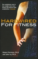 Hardwired for Fitness: The Evolutionary Way to Lose Weight, Have More Energy, and Improve Body Composition Naturally 1591202760 Book Cover