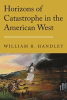 Horizons of Catastrophe in the American West (Postwestern Horizons) 0803288492 Book Cover