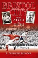 Bristol City - From Atyeo to Dicks: A Personal Memoir 1905328990 Book Cover