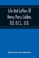 Life And Letters Of Henry Parry Liddon, D.D. D.C.L., Ll.D., Canon Of St. Paul'S Cathedral, And Sometime Ireland Professor Of Exegesis In The University Of Oxford 9354216293 Book Cover
