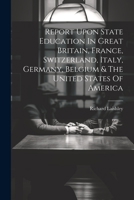 Report Upon State Education In Great Britain, France, Switzerland, Italy, Germany, Belgium & The United States Of America 1022350781 Book Cover