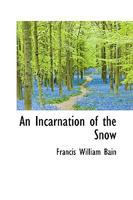 An Incarnation of the Snow (Indian Stories of F.W.Bain) 1164158708 Book Cover