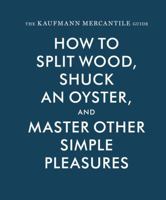 The Kaufmann Mercantile Guide: How to Split Wood, Shuck an Oyster, and Master Other Simple Pleasures 1616893990 Book Cover