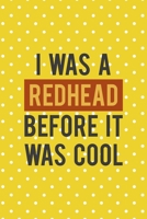 I Was A Redhead Before It Was Cool: Notebook Journal Composition Blank Lined Diary Notepad 120 Pages Paperback Yellow And White Points Ginger 1712345672 Book Cover