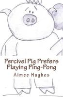 Percivel Pig Prefers Playing Ping-Pong 1721712577 Book Cover