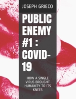 PUBLIC ENEMY #1 : COVID-19: HOW A SINGLE VIRUS BROUGHT HUMANITY TO ITS KNEES B0943PGKC9 Book Cover