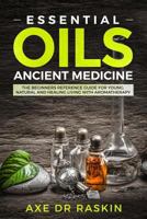 Essential Oils Ancient Medicine: The Beginners Reference Guide for Young, Natural and Healing Living with Aromatherapy 1790560500 Book Cover