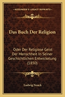 Das Buch Der Religion: Oder Der Religiose Geist Der Menschheit In Seiner Geschichtlichen Entwickelung (1850) 1143866762 Book Cover