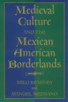 Medieval Culture and the Mexican American Borderlands (Rio Grande/Rio Bravo: Borderlands Culture and Traditions, 6) 1585441325 Book Cover