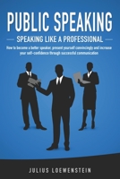 PUBLIC SPEAKING - Speaking like a Professional: How to become a better speaker, present yourself convincingly and increase your self-confidence through successful communication 1093699965 Book Cover