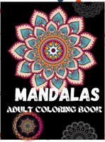 Mandalas: An Adult Coloring Book Stress Relief and Relaxation; Mandalas, Animals, Floral Designs for Adults Relaxation 0481309497 Book Cover