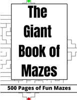The Giant Book of Mazes: 500 pages of Fun Mazes for adults, teens, kids, friends and family 8.5x11inches B08YS6249N Book Cover