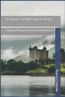Echoes of the Ancestors:: Healing Through Generational Memory B0GJNFGP3K Book Cover