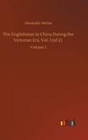 The Englishman in China During the Victorian Era: As Illustrated in the Career of Sir Rutherford Alcock, Volume 1 1019073748 Book Cover