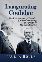 Inaugurating Coolidge: The Extraordinary Transfer of Power Following the Death of Warren Harding 1476698732 Book Cover