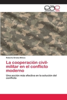 La cooperación civil-militar en el conflicto moderno: Una acción más efectiva en la solución del conflicto 620210094X Book Cover
