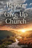 Before You Give Up on Church: Understanding the Heart, Purpose, and Culture of the Church (Before You Give up on Church Series) B0GPNCLM5S Book Cover