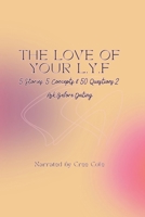 The Love of Your L.Y.F: 5 Stories, 5 Concepts & 50 Questions 2 Ask Before Dating (LYF Books: Empowered Living Series) B0F4R2QY1K Book Cover
