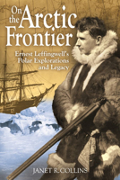 On the Arctic Frontier: Ernest Leffingwell's Polar Explorations and Legacy 0874223512 Book Cover