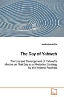 The Day of Yahweh: The Use and Development of Yahweh's Motive on That Day as a Rhetorical Strategy by the Hebrew Prophets 3639149408 Book Cover