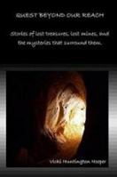 Quest Beyond our Reach: Stories of lost treasures, lost mines, and the mysteries that surround them. 0615367607 Book Cover