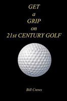 GET a GRIP on 21st CENTURY GOLF 1598248634 Book Cover