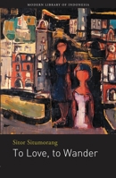 To Love, To Wonder: The Poetry of Sitor Situmorang 9798083253 Book Cover