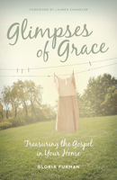 Glimpses of Grace: Treasuring the Gospel in Your Home 1433536056 Book Cover