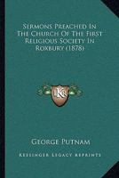 Sermons Preached In The Church Of The First Religious Society In Roxbury 1437132189 Book Cover