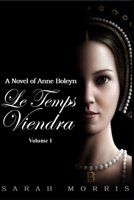Le Temps Viendra: A Novel of Anne Boleyn 1670192423 Book Cover