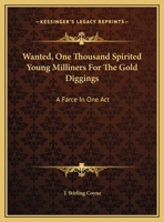 Wanted, One Thousand Spirited Young Milliners For The Gold Diggings: A Farce In One Act 1356228690 Book Cover