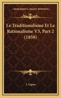 Le Traditionalisme Et Le Rationalisme V3, Part 2 (1858) 1160451125 Book Cover