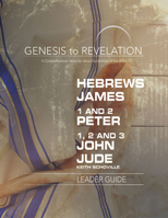 Genesis to Revelation: Hebrews, James, 1-2 Peter, 1,2,3 John, Jude Leader Guide: A Comprehensive Verse-By-Verse Exploration of the Bible 1501855395 Book Cover