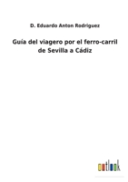 Guía del viagero por el ferro-carril de Sevilla a Cádiz 3752483474 Book Cover