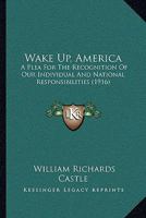 Wake Up, America: A Plea For The Recognition Of Our Individual And National Responsibilities 1166022889 Book Cover