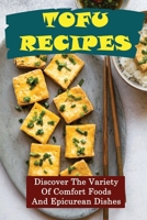 Tofu Recipes: Discover The Variety Of Comfort Foods And Epicurean Dishes B09TDZCBB1 Book Cover