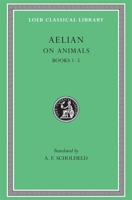On the Characteristics of Animals, I, Books 1-5 (Loeb Classical Library No. 446) 0674994914 Book Cover