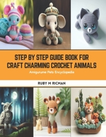 Step by Step Guide Book for Craft Charming Crochet Animals: Amigurume Pets Encyclopedia B0CS97B3VB Book Cover