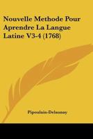 Nouvelle Methode Pour Aprendre La Langue Latine V3-4 (1768) 1166339130 Book Cover