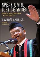 Speak Until Justice Wakes: Prophetic Reflections from J. Alfred Smith Sr. 0817015019 Book Cover