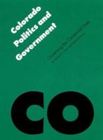 Colorado Politics and Government: Governing the Centennial State (Politics and Governments of the American States) 0803263589 Book Cover