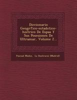 Diccionario Geogr�fico-Estad�stico-Hist�rico de Espa�a Y Sus Posesiones de Ultramar, Volume 2... 1249518067 Book Cover
