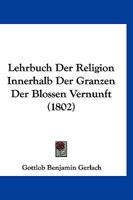 Lehrbuch Der Religion Innerhalb Der Granzen Der Blossen Vernunft (1802) 1166755584 Book Cover