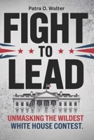 Fight to Lead: Unmasking the Wildest White House Contest Inspired By Jonathan Allen And Amie Parnes B0F4WFGY2F Book Cover