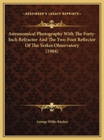 Astronomical Photography With The Forty-Inch Refractor And The Two-Foot Reflector Of The Yerkes Observatory 1104011964 Book Cover