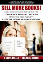 Sell More Books!: Book Marketing and Publishing for Low Profile and Debut Authors Rethinking Book Publicity after the Digital Revolutions 0981875637 Book Cover