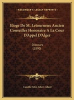 Eloge De M. Letourneux Ancien Conseiller Honoraire A La Cour D'Appel D'Alger: Discours (1890) 1160292906 Book Cover
