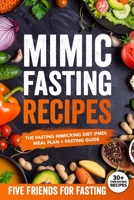 Mimic Fasting Recipes: The Fasting Mimicking Diet (FMD): Meal Plan + Fasting Guide. Over 30 Recipes and Exact Doses B08ZBCNVWK Book Cover