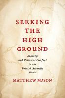 Seeking the High Ground: Slavery and Political Conflict in the British Atlantic World 0813953413 Book Cover