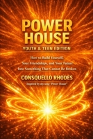 Power House Youth & Teen Edition: How to Build Yourself, Your Friendships and Your Future into Something That Cannot Be Broken B0H36TVPSV Book Cover